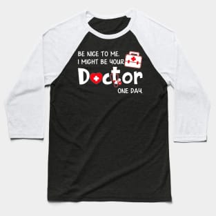 Be Nice to Me I Might Be Your Doctor One Day Baseball T-Shirt